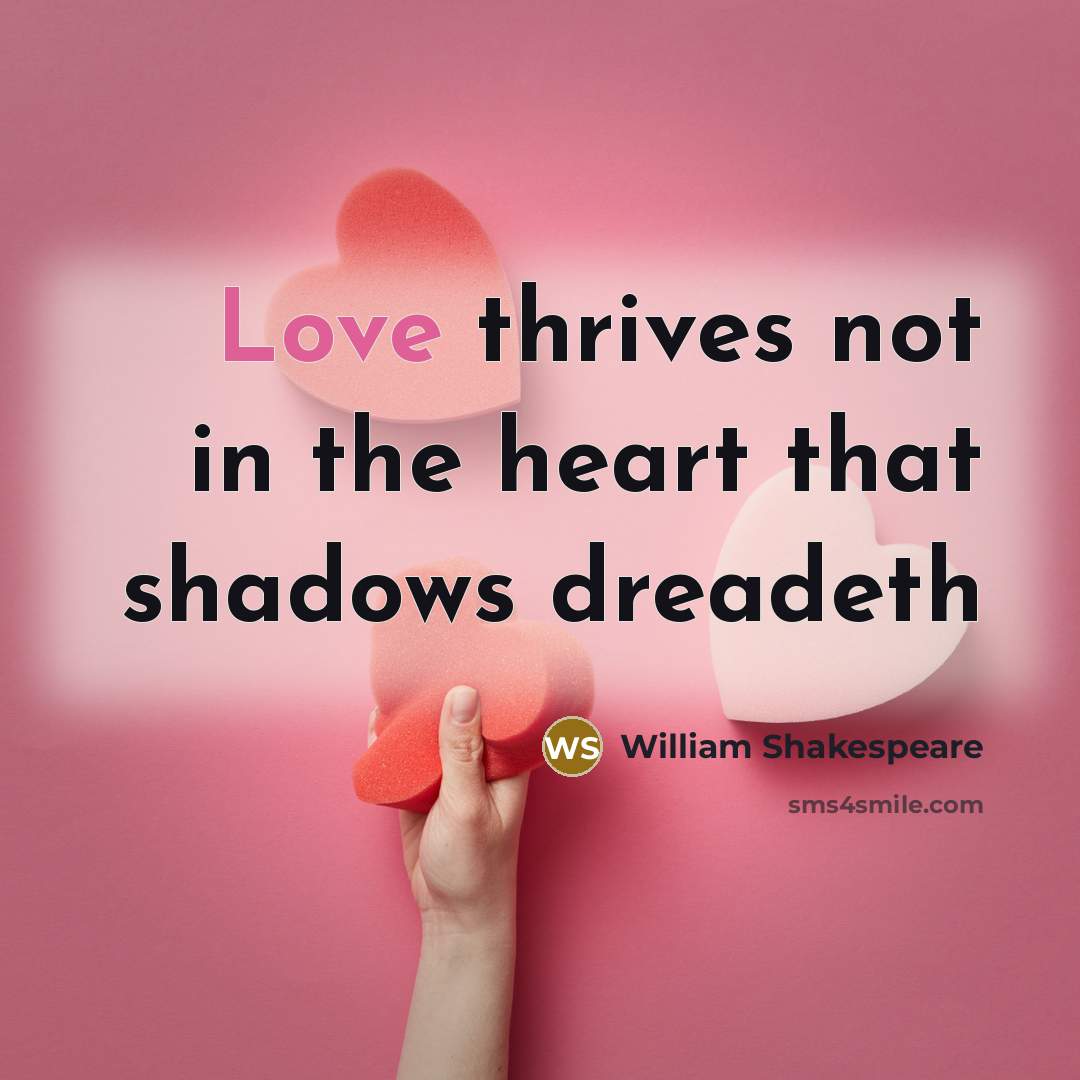 “Love thrives not in the heart that shadows dreadeth…” quote by William Shakespeare