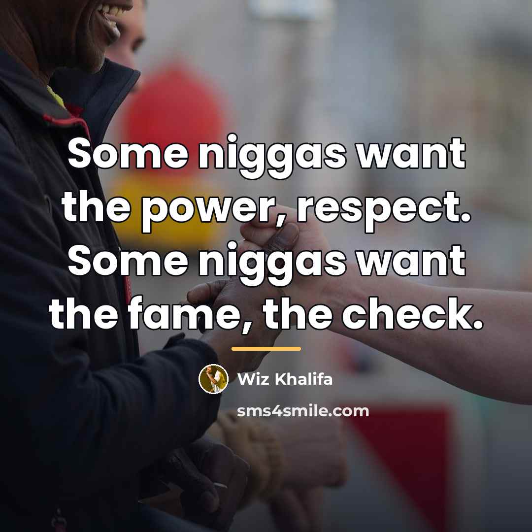“Some niggas want the power, respect. Some niggas want the…” quote by Wiz Khalifa