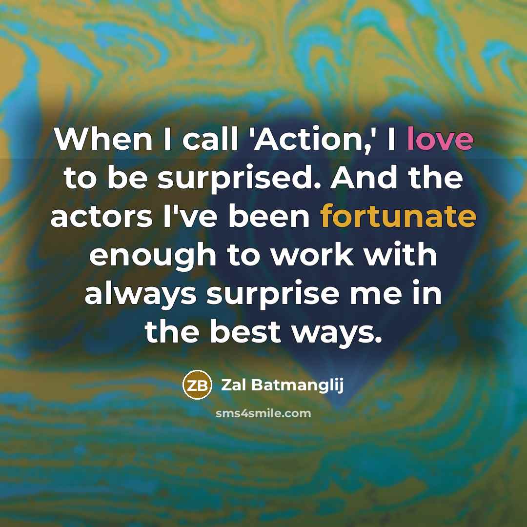 “When I call 'Action,' I love to be surprised. And…” quote by Zal Batmanglij