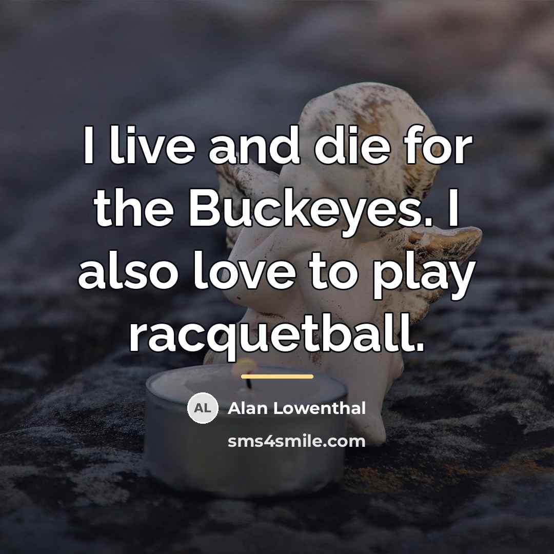 “I live and die for the Buckeyes. I also love…” quote by Alan Lowenthal