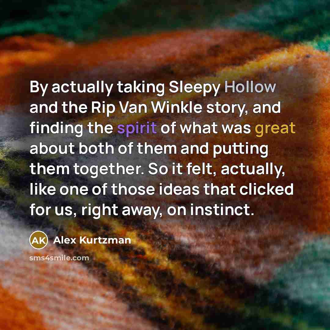 “By actually taking Sleepy Hollow and the Rip Van Winkle…” quote by Alex Kurtzman