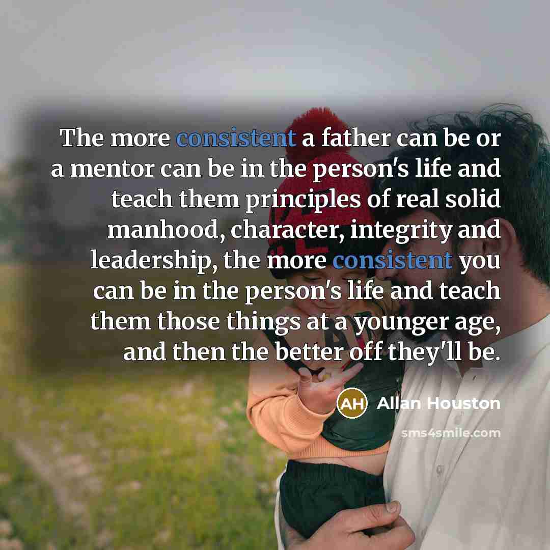 “The more consistent a father can be or a mentor…” quote by Allan Houston