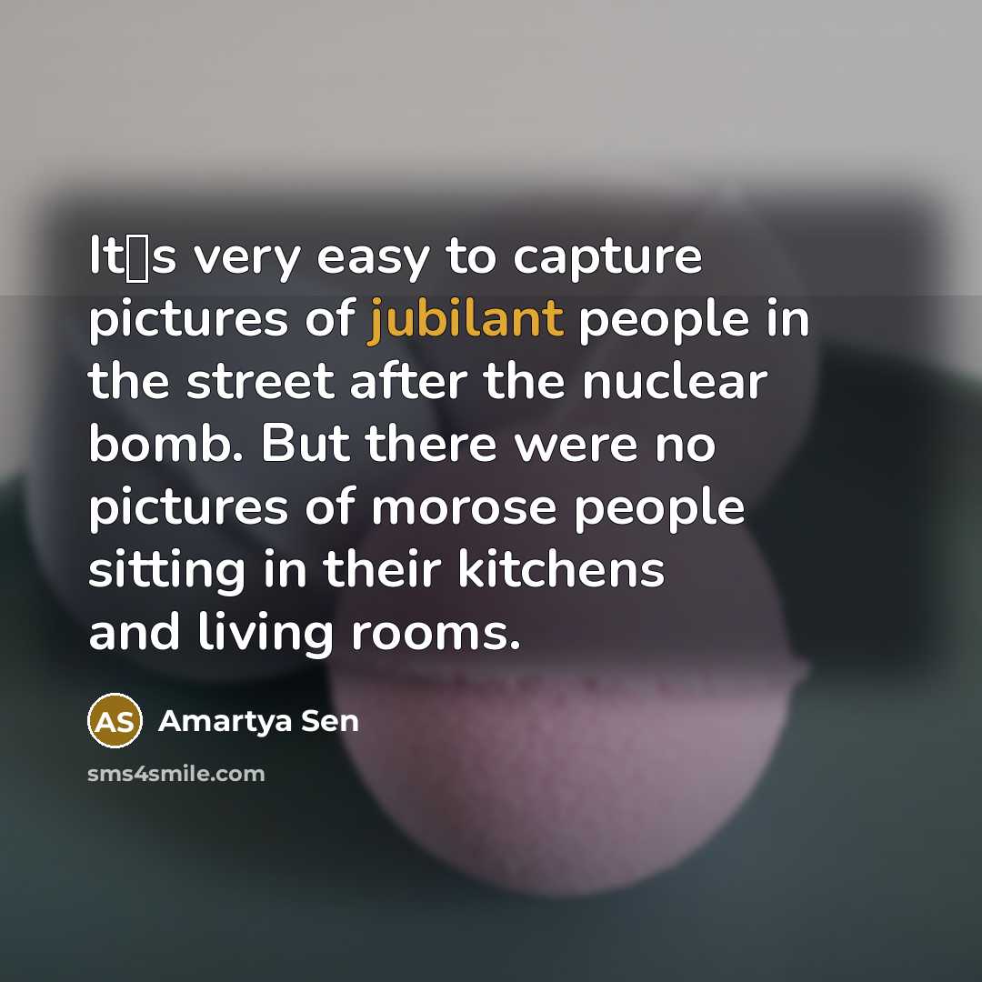 “Its very easy to capture pictures of jubilant people in…” quote by Amartya Sen