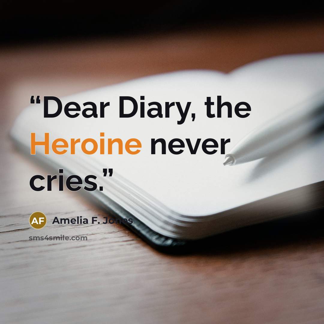 “Dear Diary, the Heroine never cries.” quote by Amelia F. Jones