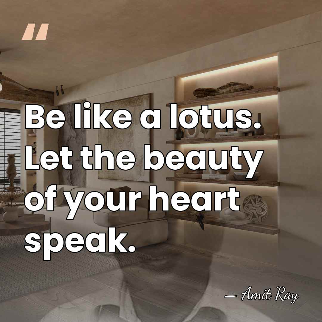 Be like a lotus. Let the beauty of your heart speak. - Amit Ray
