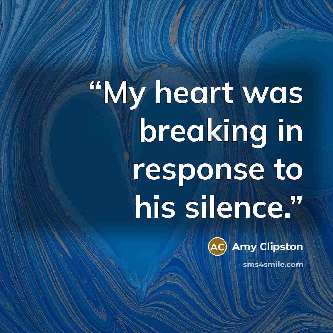 “My heart was breaking in response to his silence.” quote by Amy Clipston