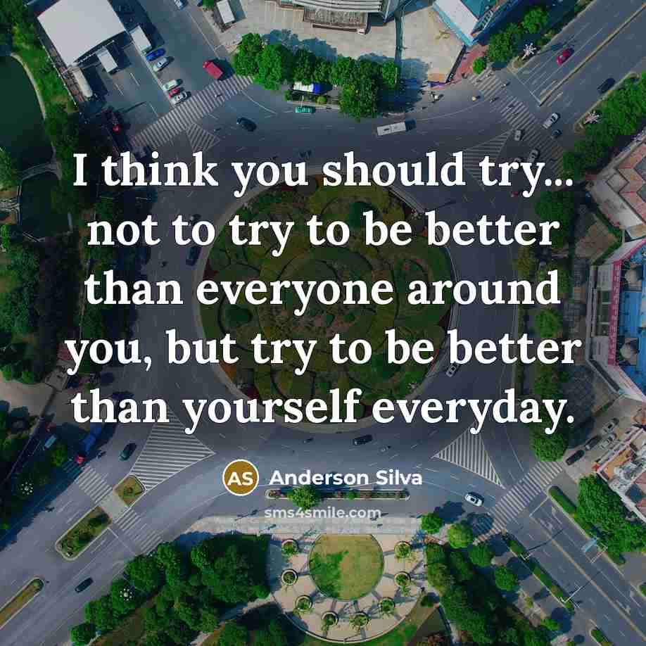 “I think you should try... not to try to be…” quote by Anderson Silva