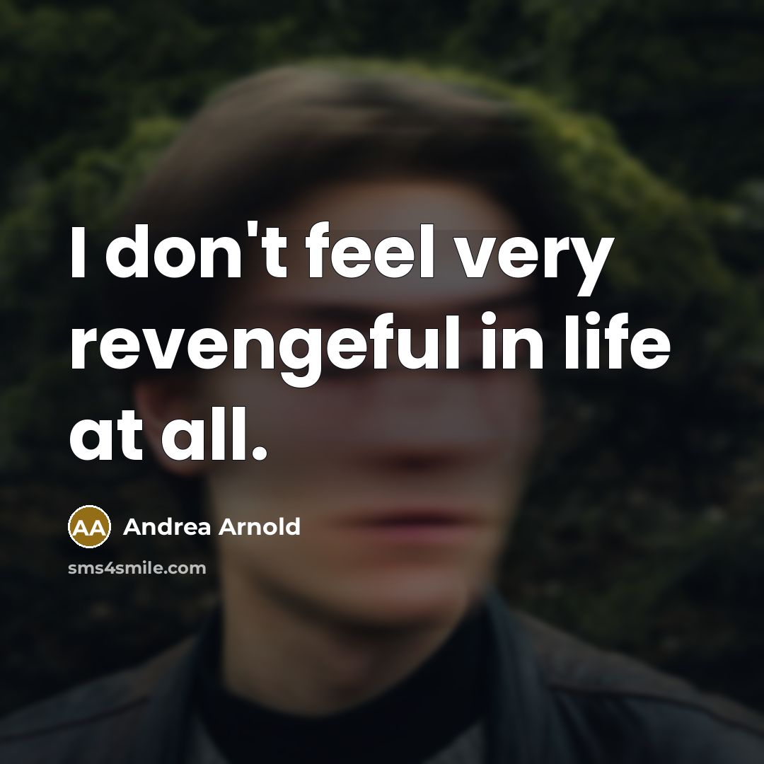 “I don't feel very revengeful in life at all.…” quote by Andrea Arnold