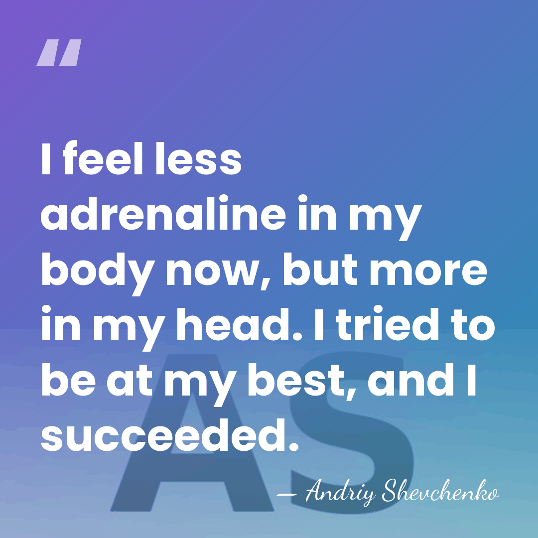 I feel less adrenaline in my body now, but more in my&hellip; - Andriy Shevchenko