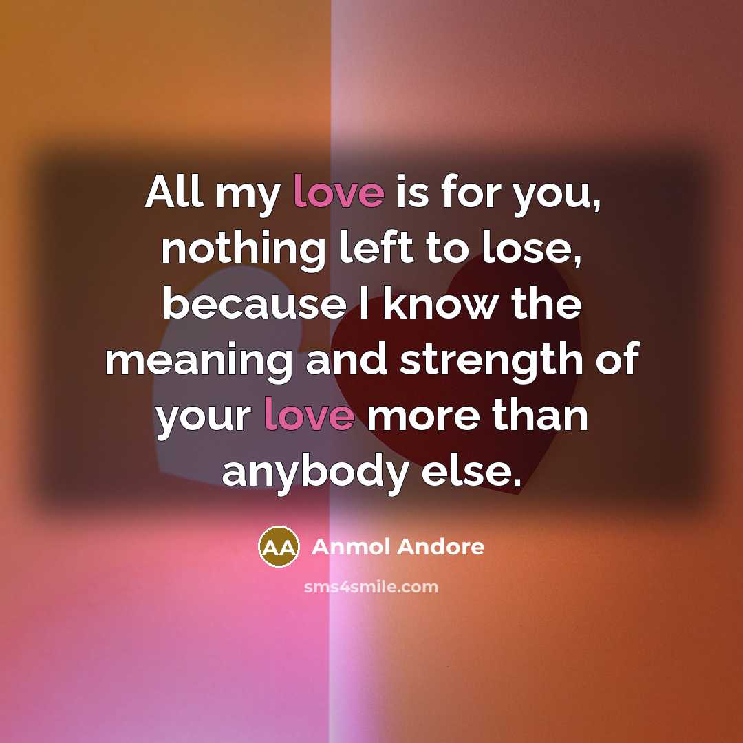 “All my love is for you, nothing left to lose,…” quote by Anmol Andore