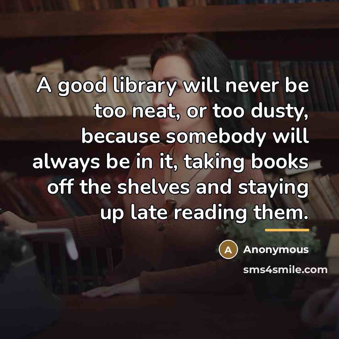 “A good library will never be too neat, or too…” quote by Anonymous