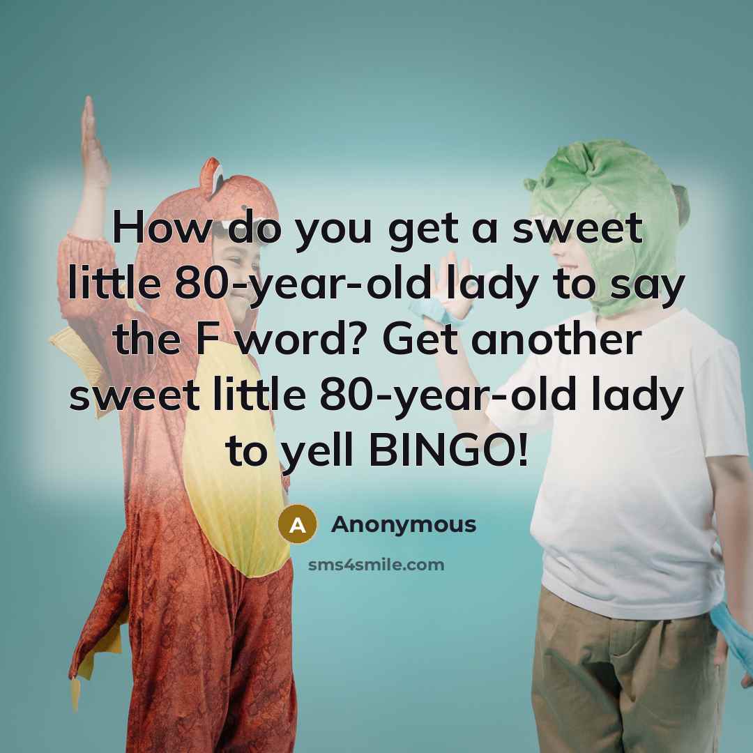 “How do you get a sweet little 80-year-old lady to…” quote by Anonymous