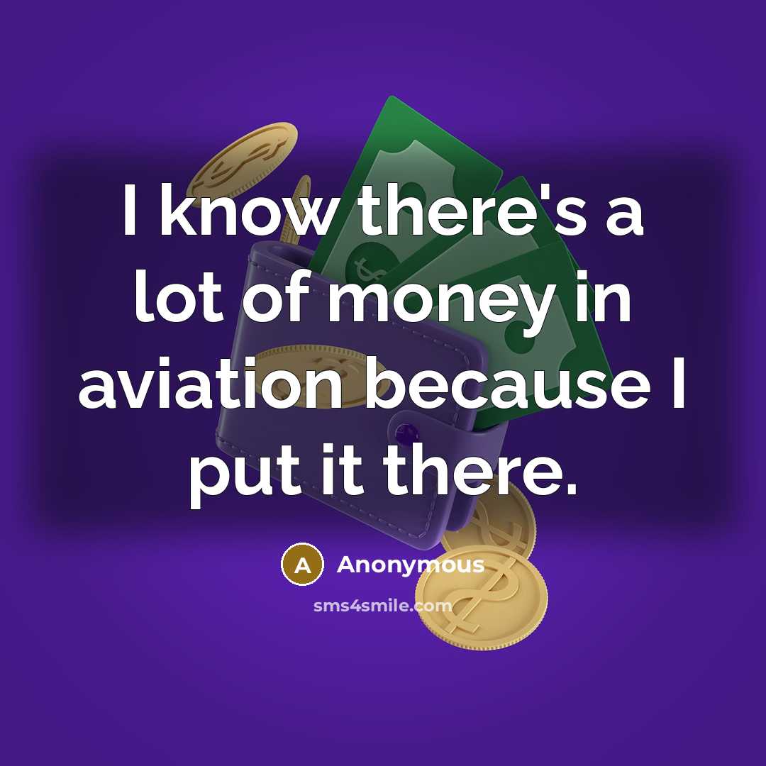 “I know there's a lot of money in aviation because…” quote by Anonymous