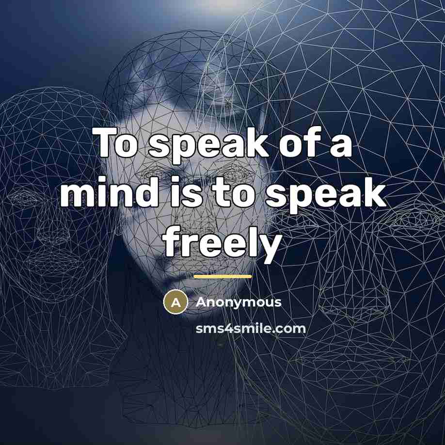 “To speak of a mind is to speak freely…” quote by Anonymous