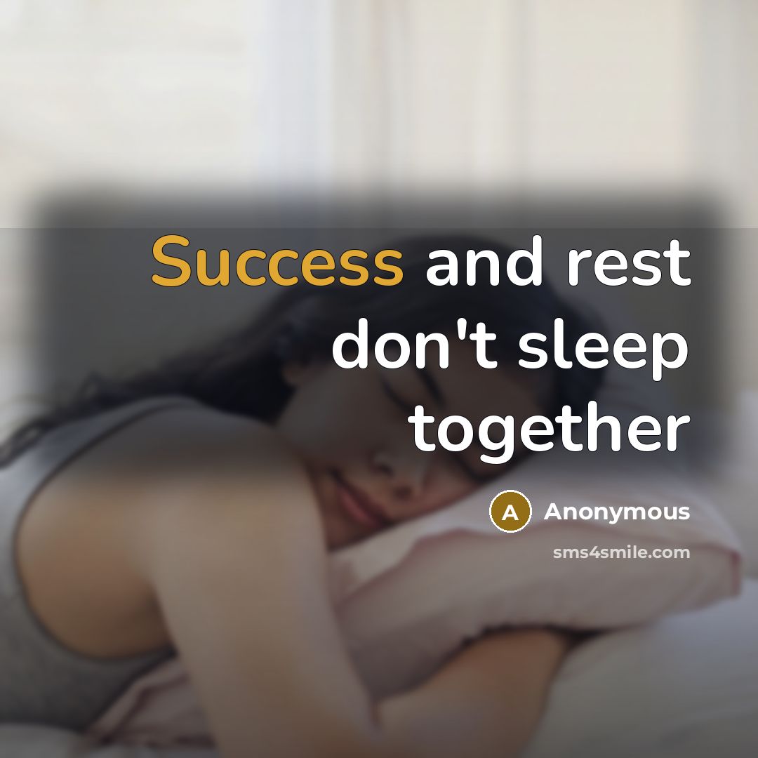 “Success and rest don't sleep together” quote by Anonymous