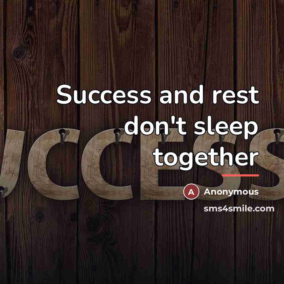 “Success and rest don't sleep together…” quote by Anonymous