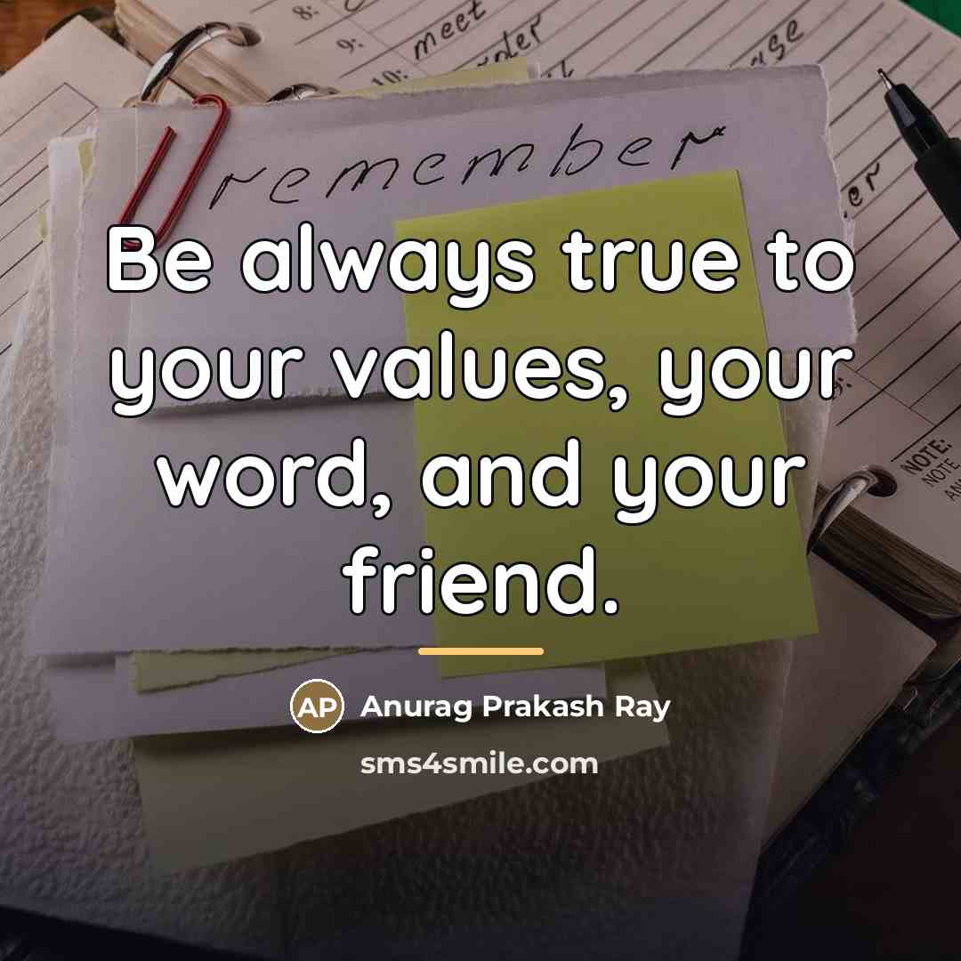 “Be always true to your values, your word, and your…” quote by Anurag Prakash Ray