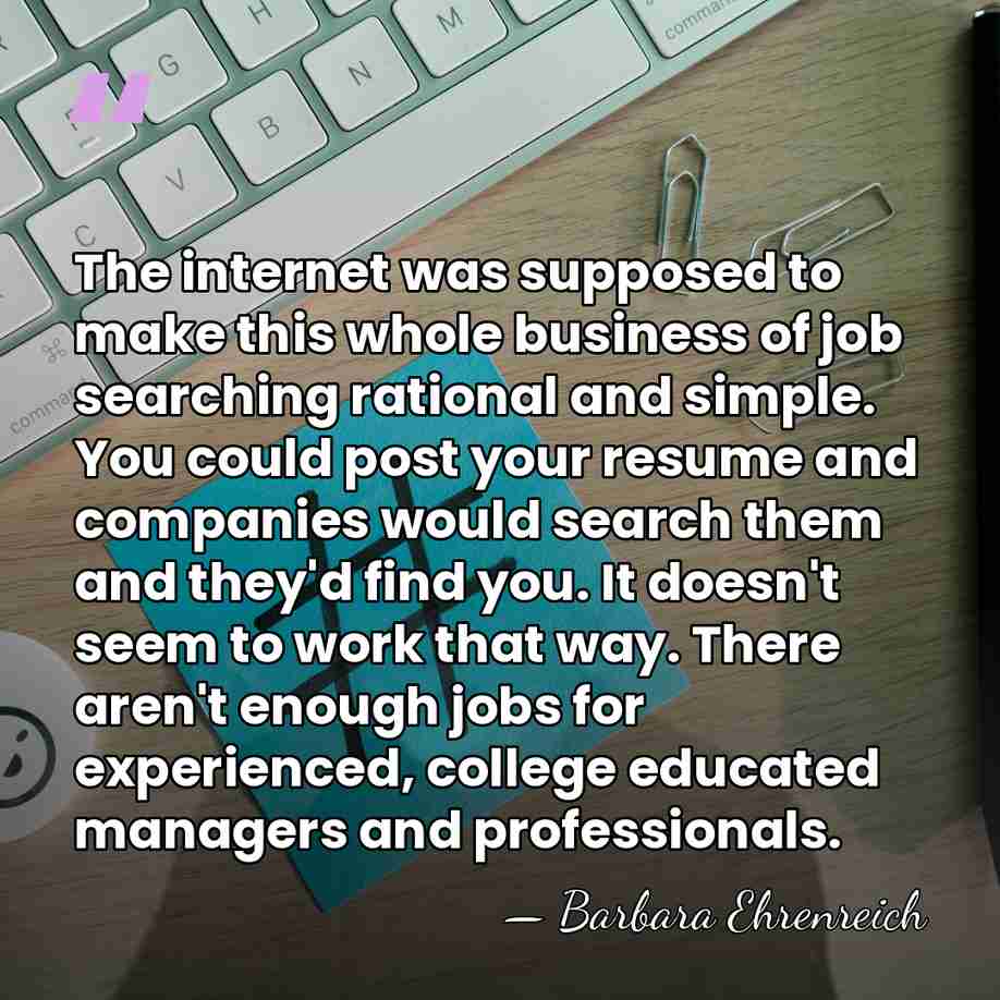 The internet was supposed to make this whole business of job searching&hellip; - Barbara Ehrenreich