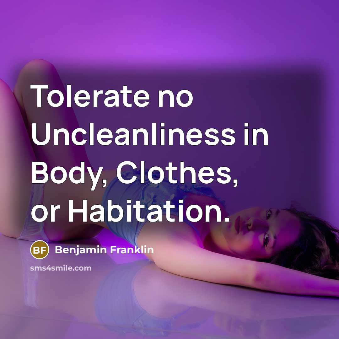 “Tolerate no Uncleanliness in Body, Clothes, or Habitation.…” quote by Benjamin Franklin