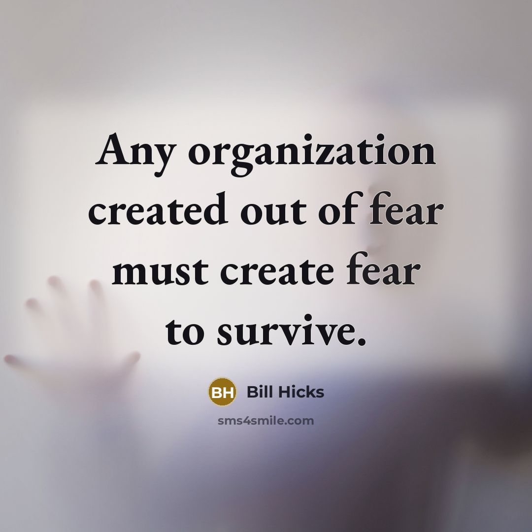 “Any organization created out of fear must create fear to…” quote by Bill Hicks