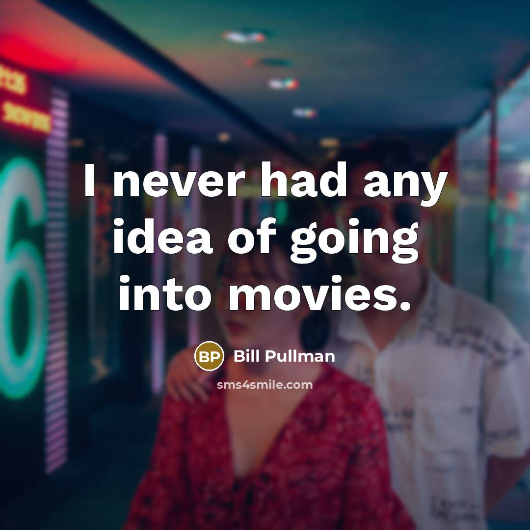 “I never had any idea of going into movies.…” quote by Bill Pullman