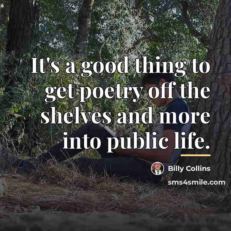 “It's a good thing to get poetry off the shelves…” quote by Billy Collins