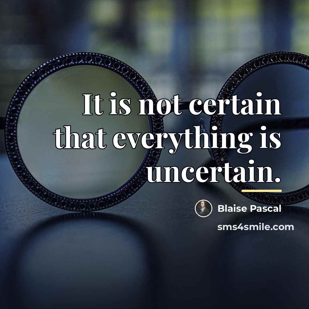 “It is not certain that everything is uncertain.…” quote by Blaise Pascal