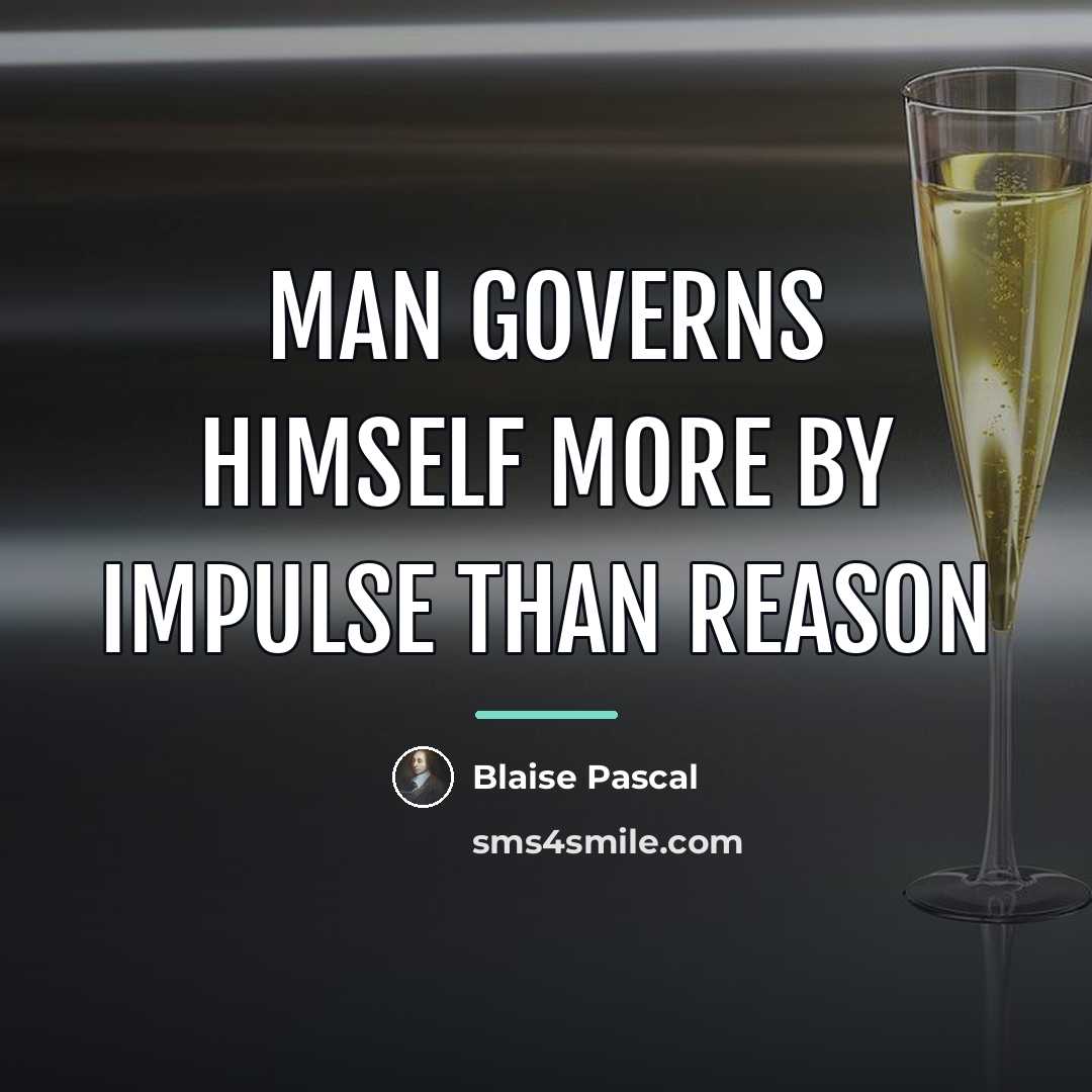 “Man governs himself more by impulse than reason…” quote by Blaise Pascal