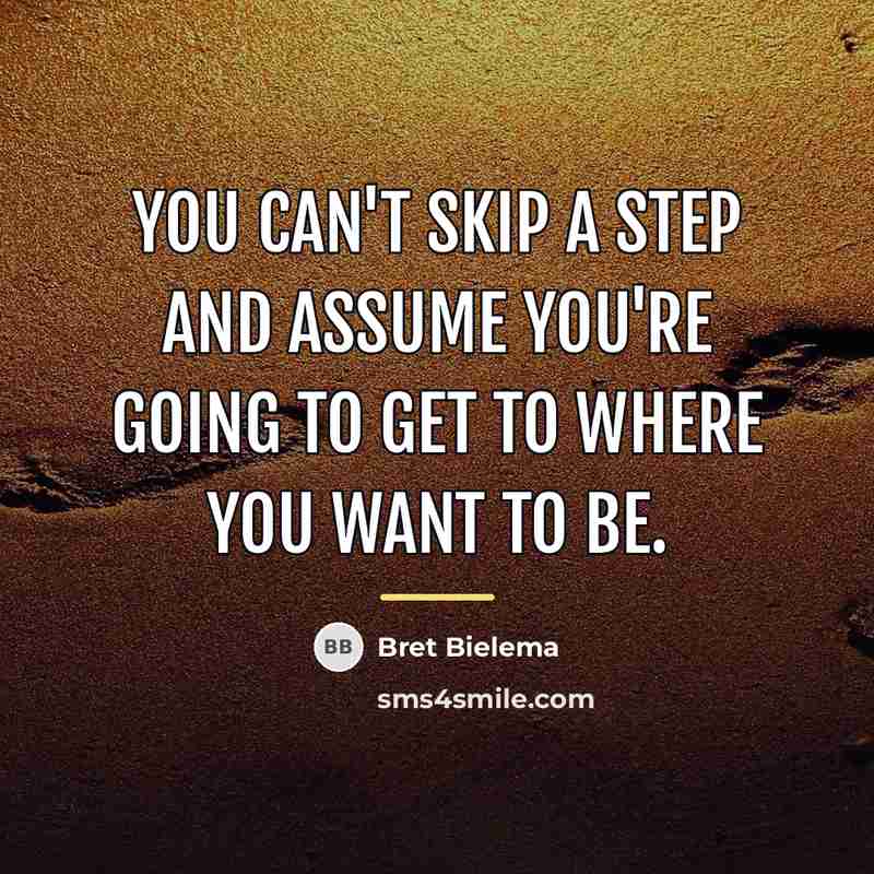 “You can't skip a step and assume you're going to…” quote by Bret Bielema