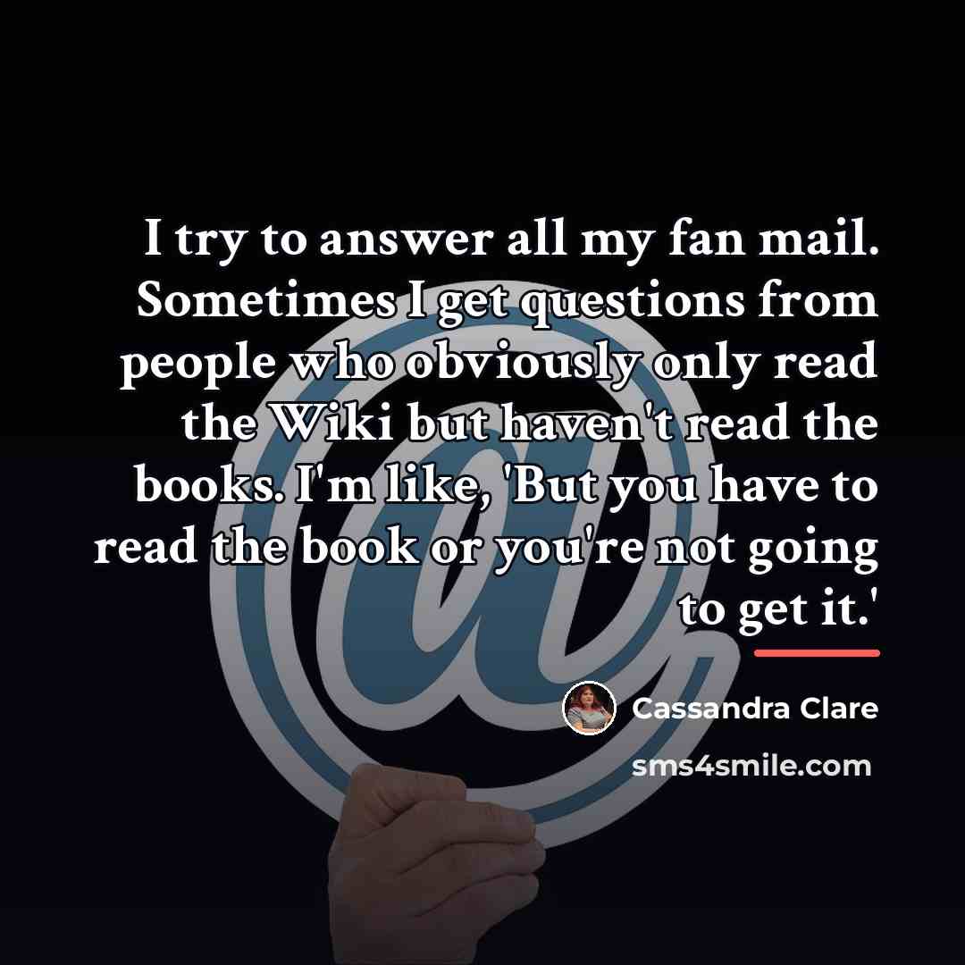 “I try to answer all my fan mail. Sometimes I…” quote by Cassandra Clare