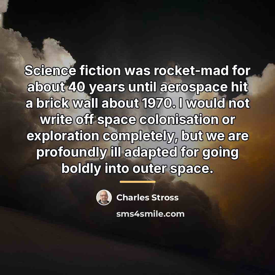 “Science fiction was rocket-mad for about 40 years until aerospace…” quote by Charles Stross