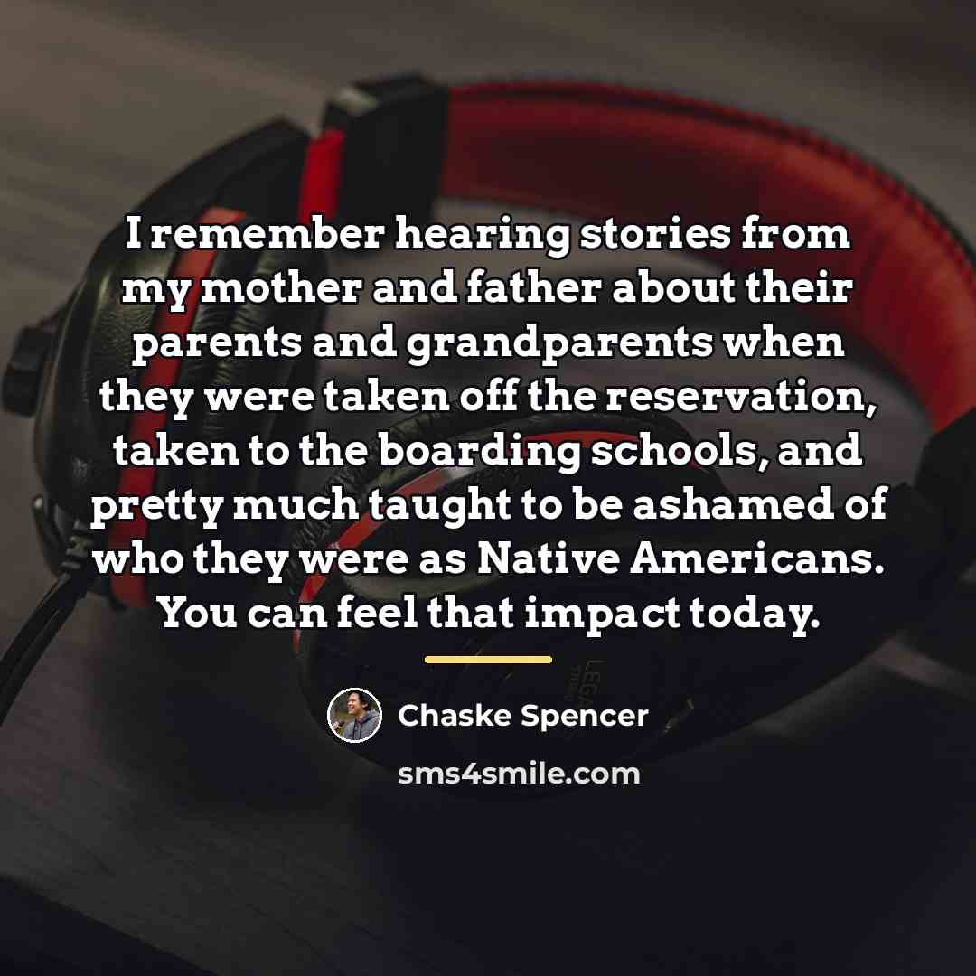 “I remember hearing stories from my mother and father about…” quote by Chaske Spencer