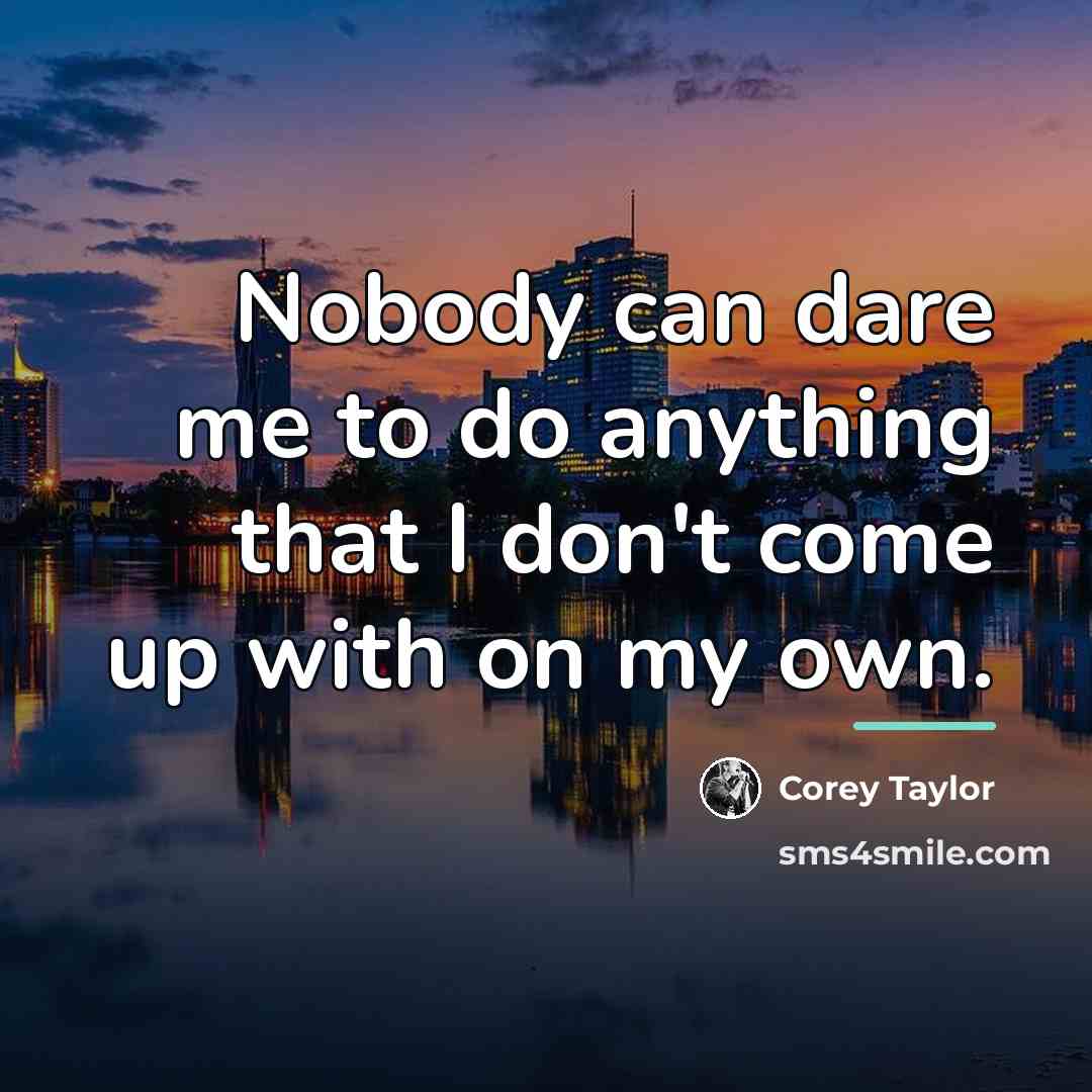 “Nobody can dare me to do anything that I don't…” quote by Corey Taylor