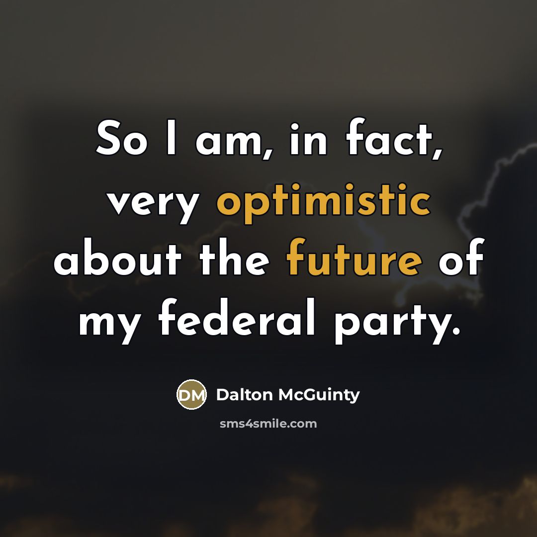 “So I am, in fact, very optimistic about the future…” quote by Dalton McGuinty