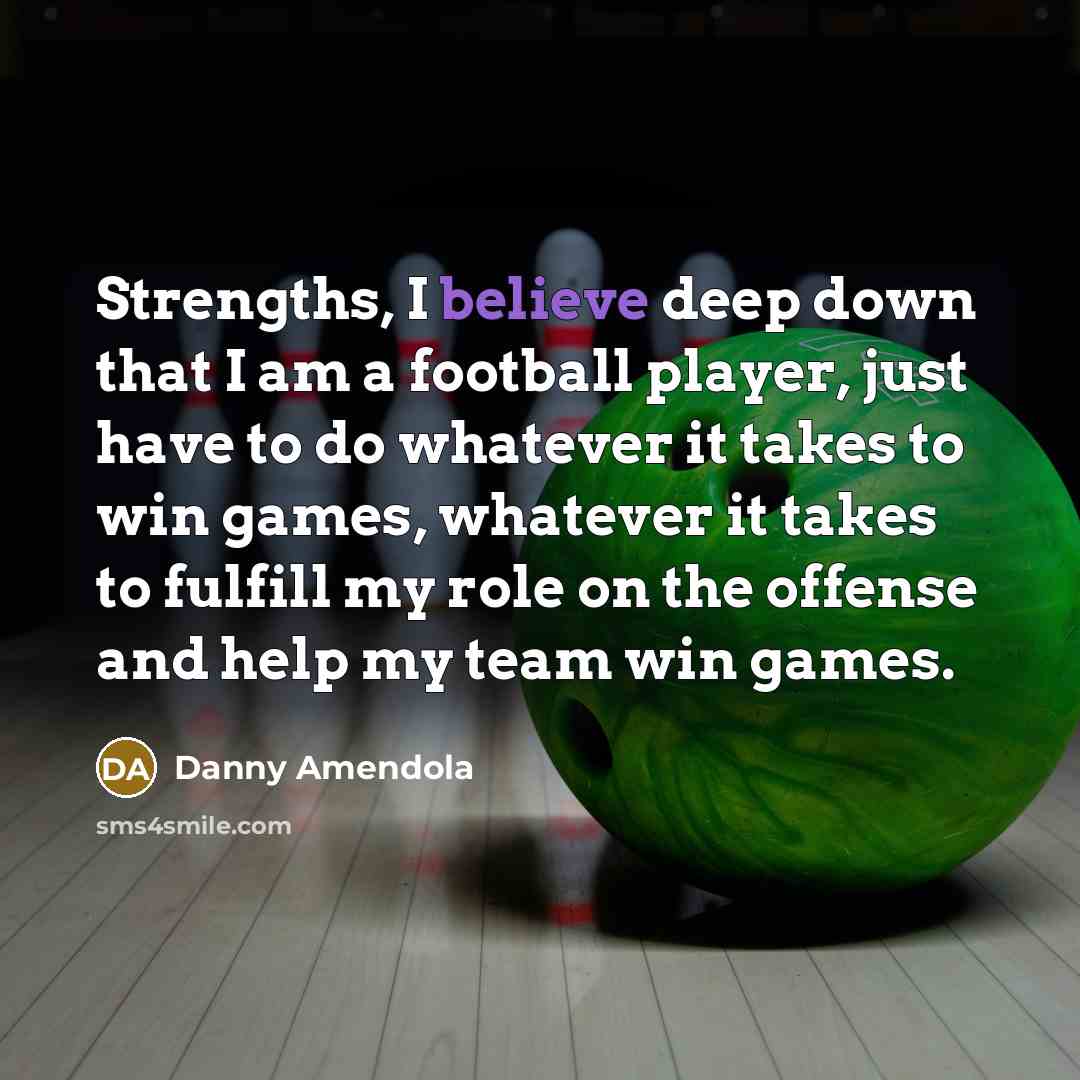 “Strengths, I believe deep down that I am a football…” quote by Danny Amendola