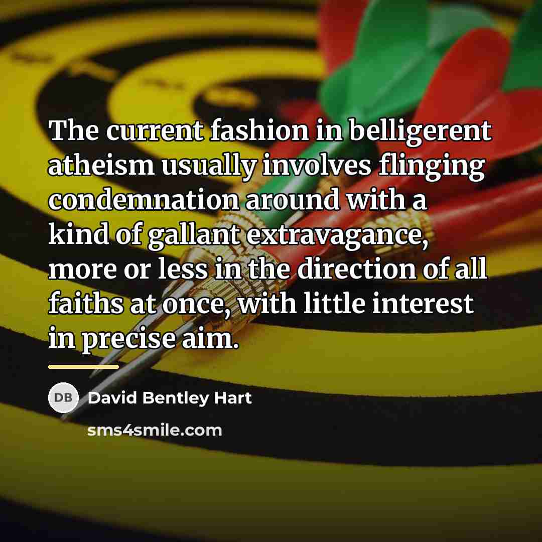 “The current fashion in belligerent atheism usually involves flinging condemnation…” quote by David Bentley Hart