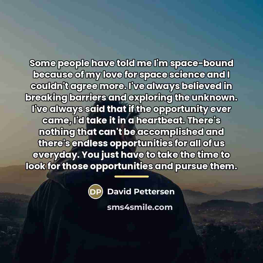 “Some people have told me I'm space-bound because of my…” quote by David Pettersen