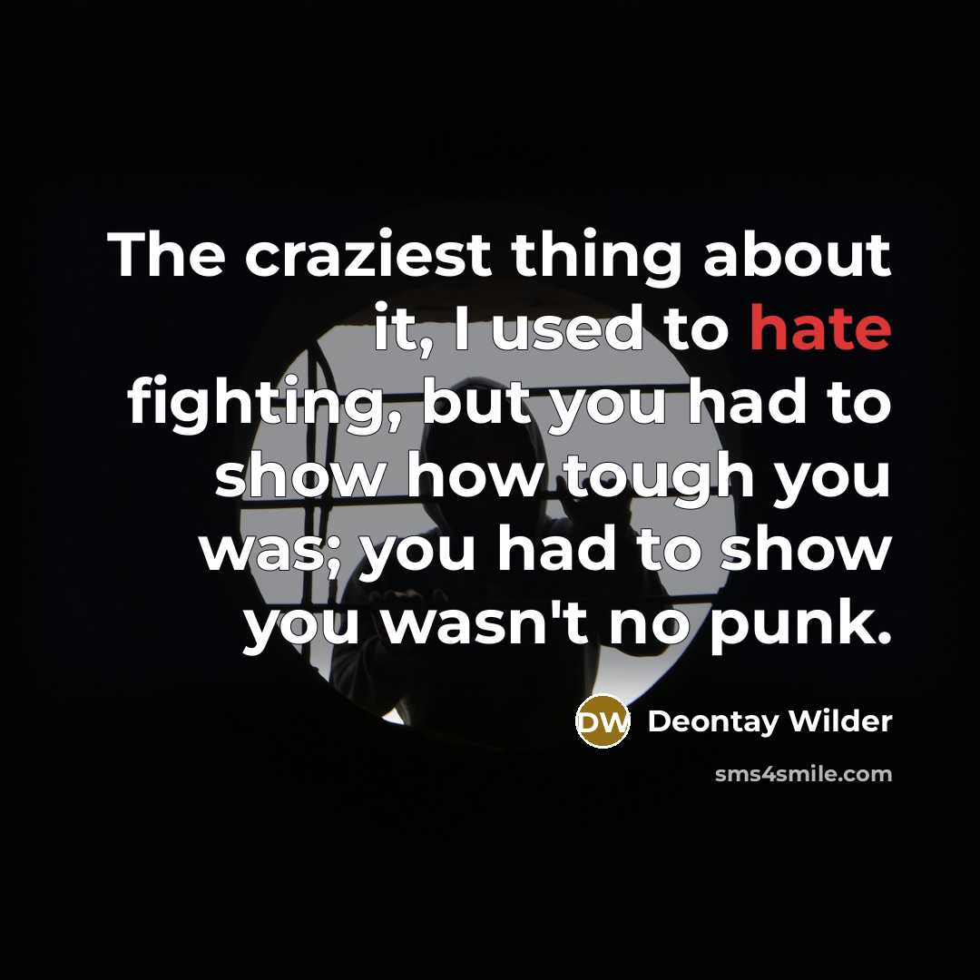 “The craziest thing about it, I used to hate fighting,…” quote by Deontay Wilder