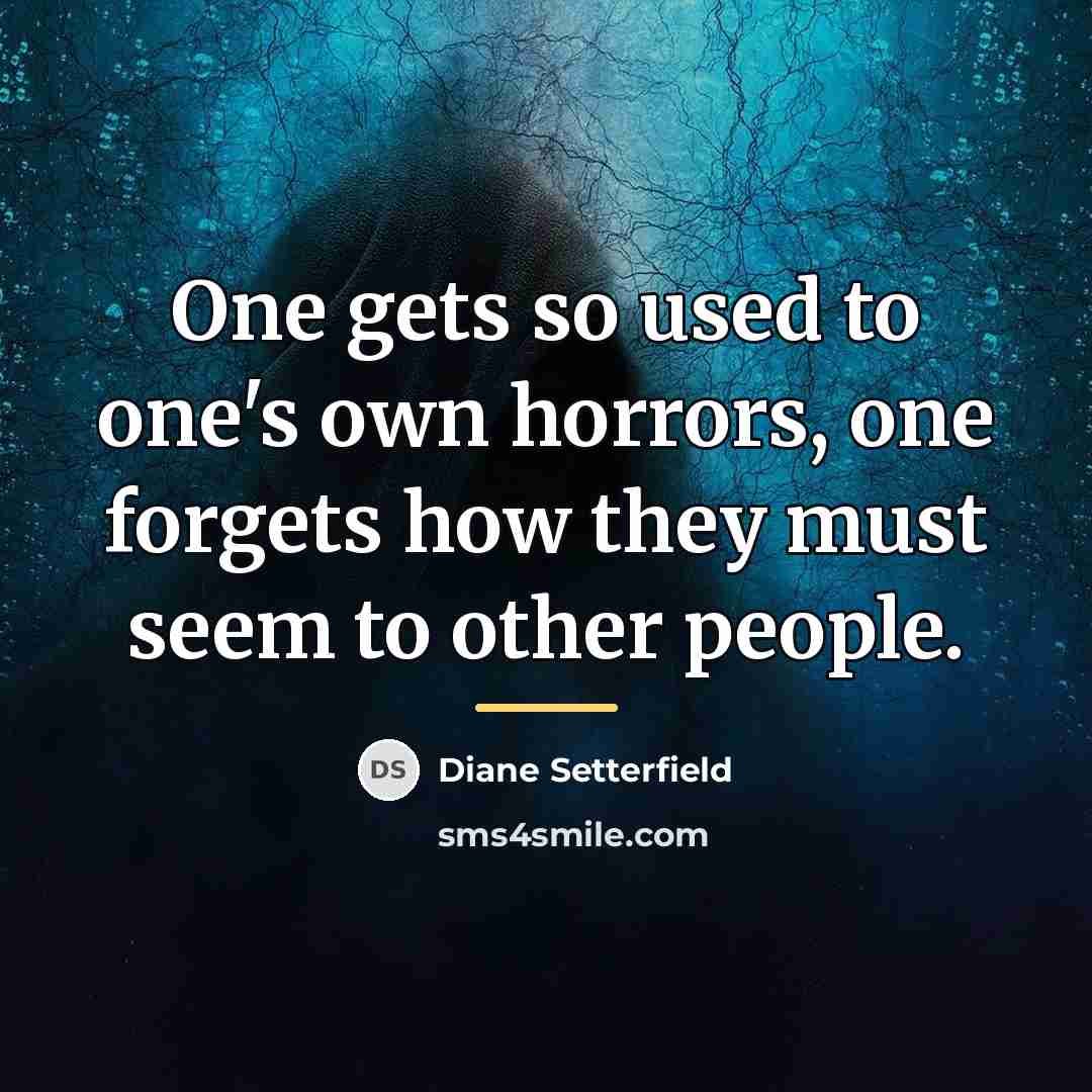 “One gets so used to one's own horrors, one forgets…” quote by Diane Setterfield