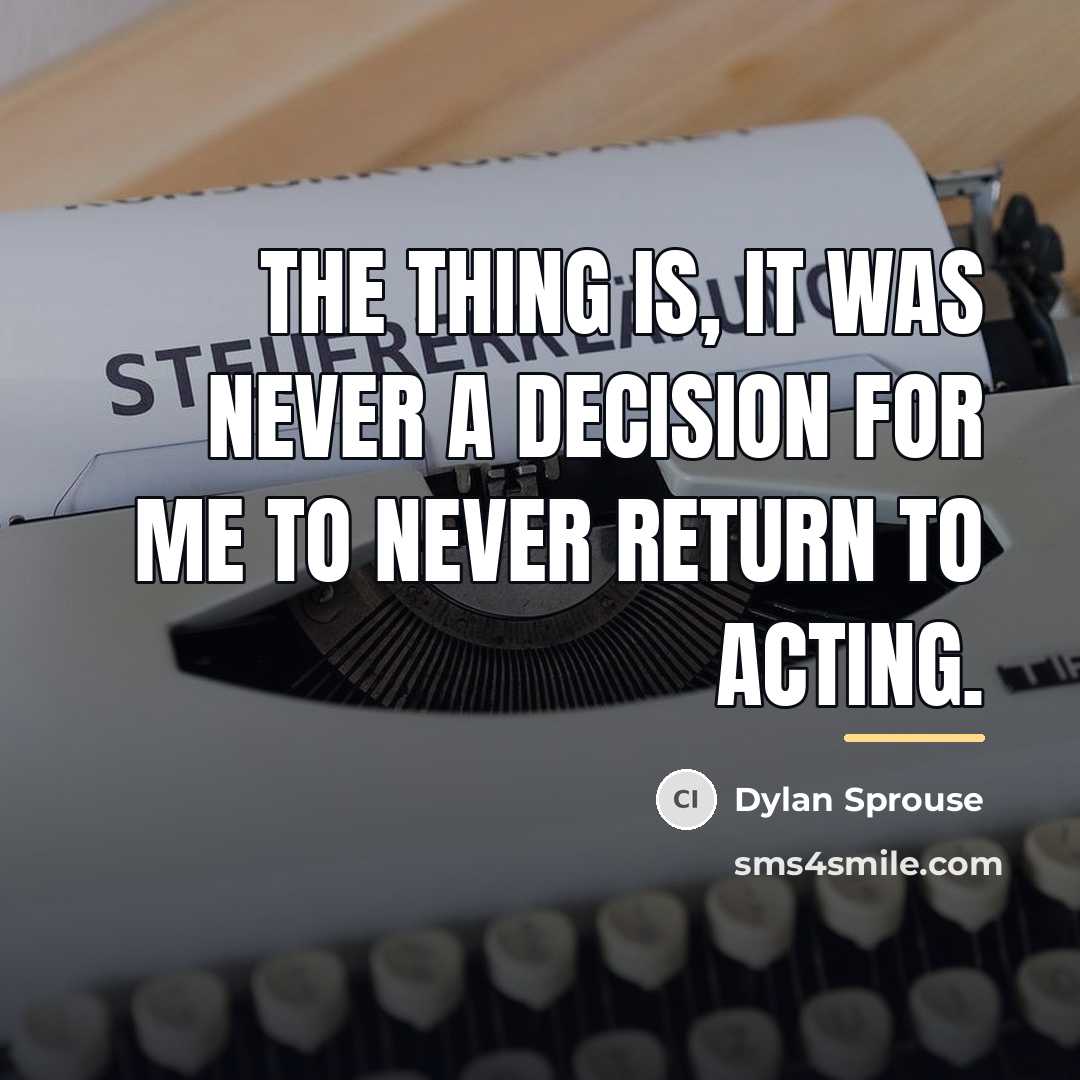 “The thing is, it was never a decision for me…” quote by Dylan Sprouse