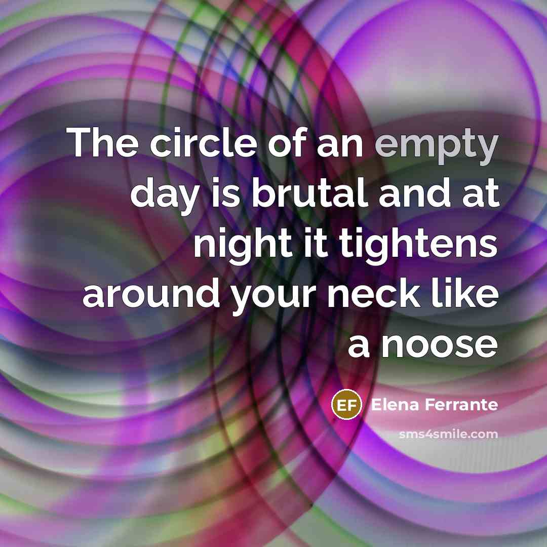 “The circle of an empty day is brutal and at…” quote by Elena Ferrante