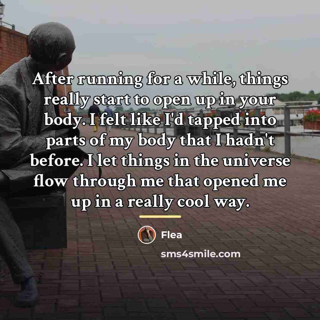 “After running for a while, things really start to open…” quote by Flea