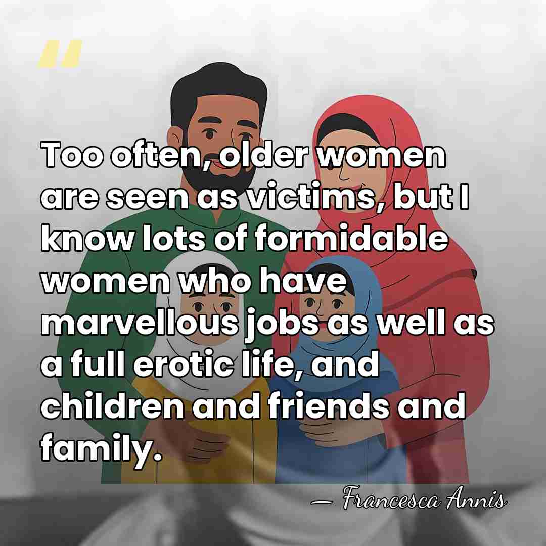 Too often, older women are seen as victims, but I know lots&hellip; - Francesca Annis