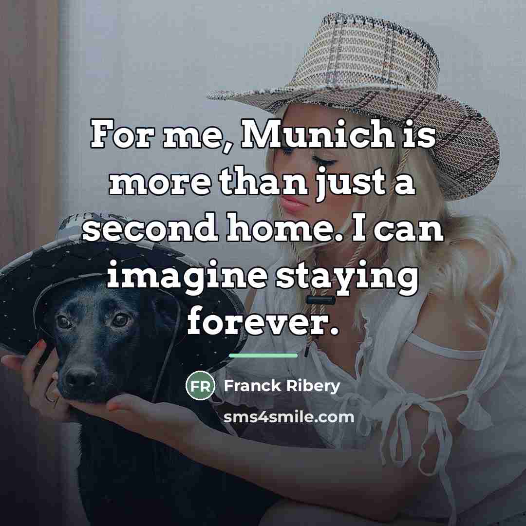 “For me, Munich is more than just a second home.…” quote by Franck Ribery