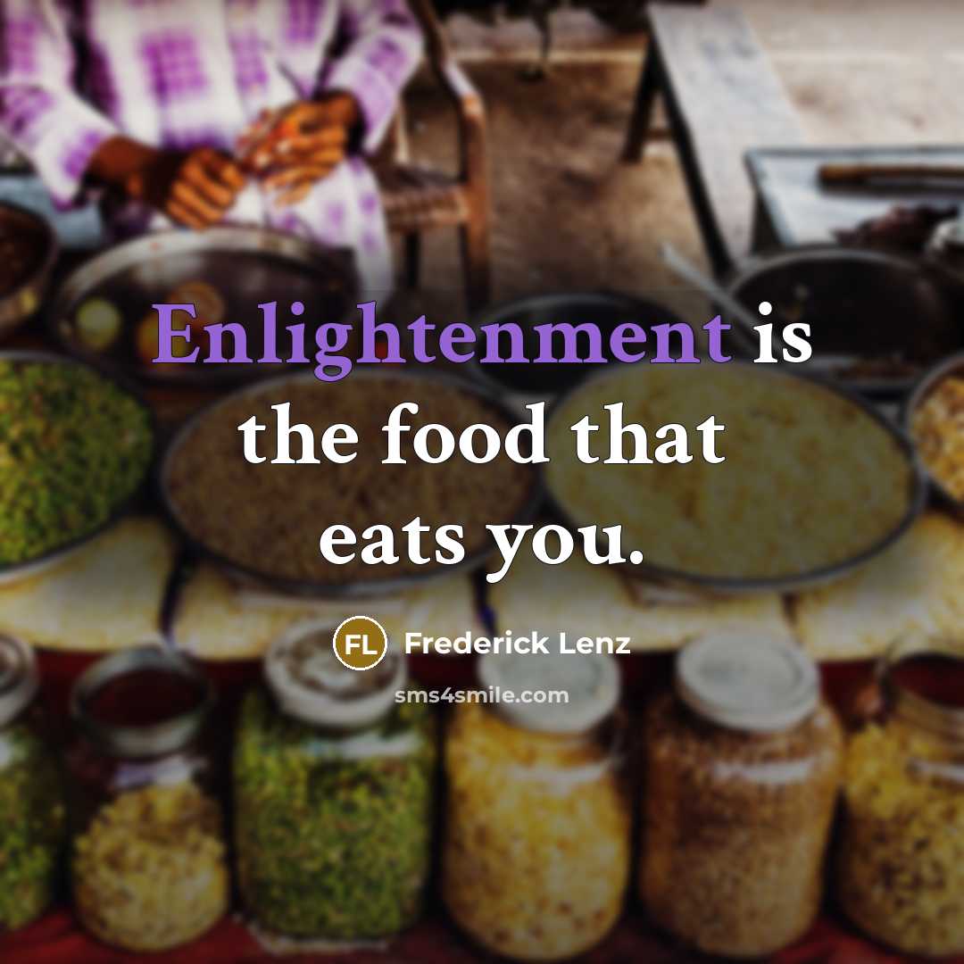 “Enlightenment is the food that eats you.…” quote by Frederick Lenz