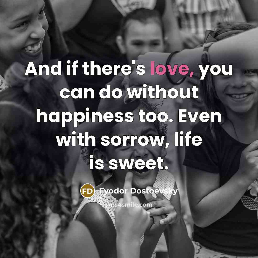 “And if there's love, you can do without happiness too.…” quote by Fyodor Dostoevsky