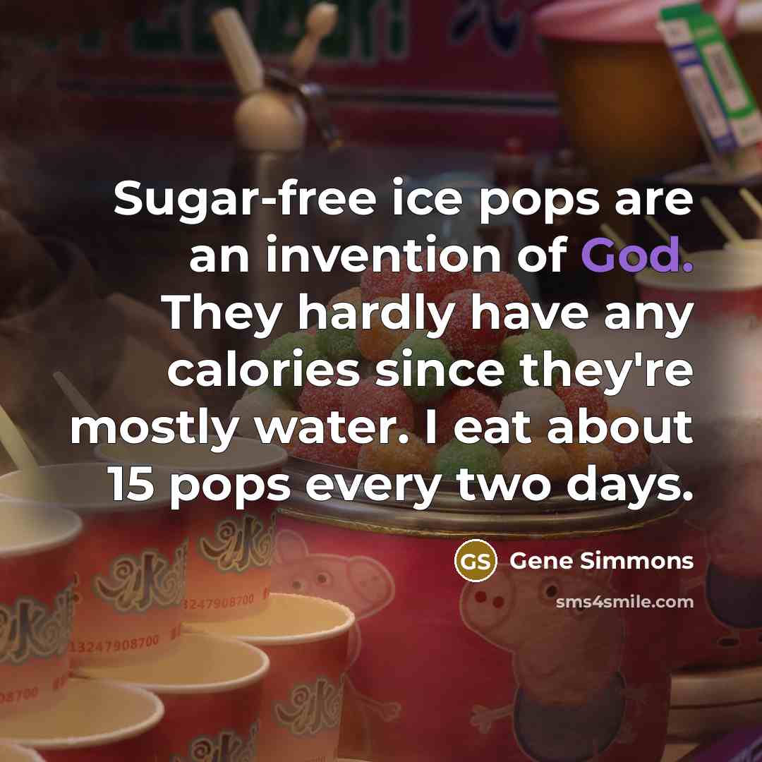 “Sugar-free ice pops are an invention of God. They hardly…” quote by Gene Simmons