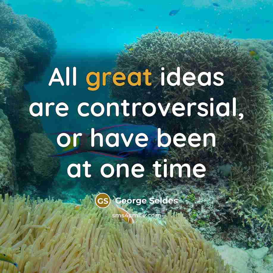 “All great ideas are controversial, or have been at one…” quote by George Seldes