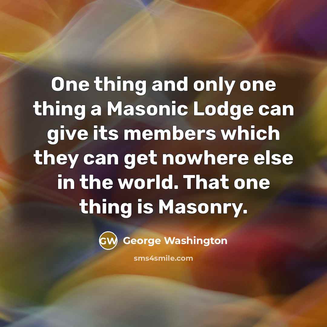 “One thing and only one thing a Masonic Lodge can…” quote by George Washington