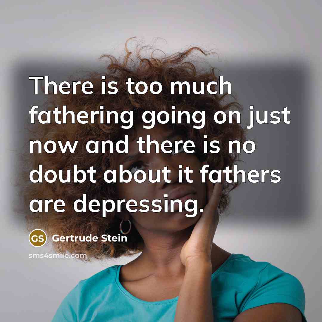 “There is too much fathering going on just now and…” quote by Gertrude Stein